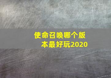 使命召唤哪个版本最好玩2020