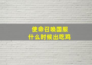 使命召唤国服什么时候出吃鸡