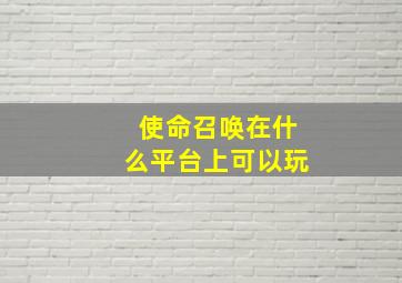 使命召唤在什么平台上可以玩