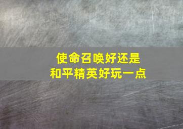 使命召唤好还是和平精英好玩一点