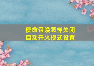 使命召唤怎样关闭自动开火模式设置