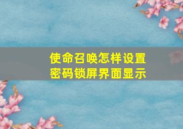 使命召唤怎样设置密码锁屏界面显示