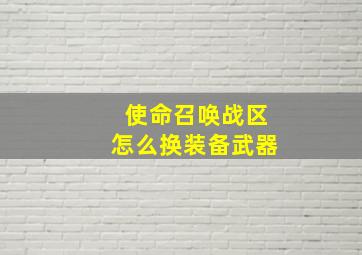 使命召唤战区怎么换装备武器