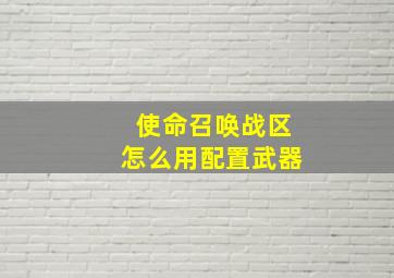 使命召唤战区怎么用配置武器