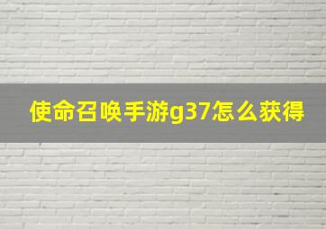 使命召唤手游g37怎么获得