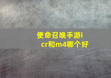 使命召唤手游icr和m4哪个好