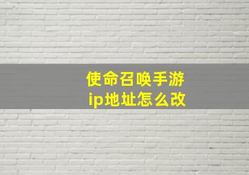 使命召唤手游ip地址怎么改