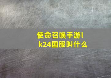 使命召唤手游lk24国服叫什么