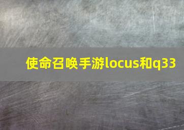 使命召唤手游locus和q33