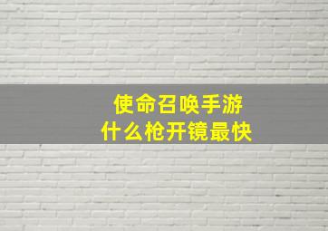 使命召唤手游什么枪开镜最快