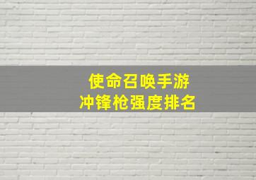 使命召唤手游冲锋枪强度排名