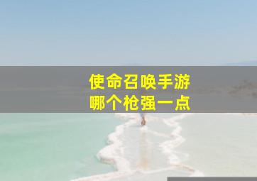 使命召唤手游哪个枪强一点