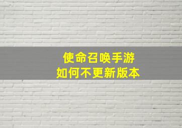 使命召唤手游如何不更新版本