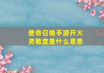 使命召唤手游开火灵敏度是什么意思