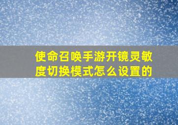 使命召唤手游开镜灵敏度切换模式怎么设置的