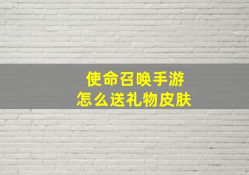 使命召唤手游怎么送礼物皮肤