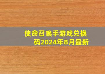 使命召唤手游戏兑换码2024年8月最新