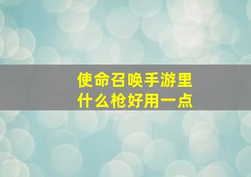 使命召唤手游里什么枪好用一点