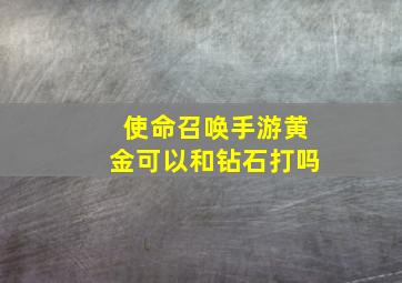 使命召唤手游黄金可以和钻石打吗