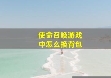 使命召唤游戏中怎么换背包