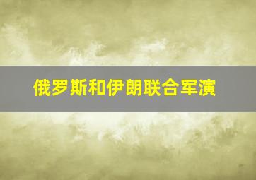 俄罗斯和伊朗联合军演