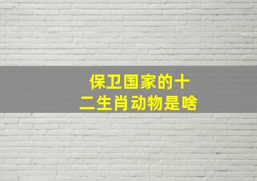 保卫国家的十二生肖动物是啥