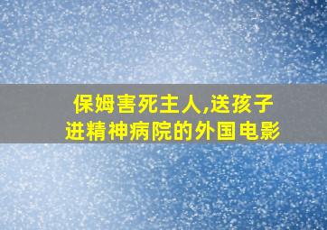 保姆害死主人,送孩子进精神病院的外国电影