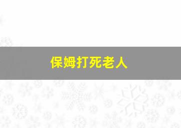 保姆打死老人