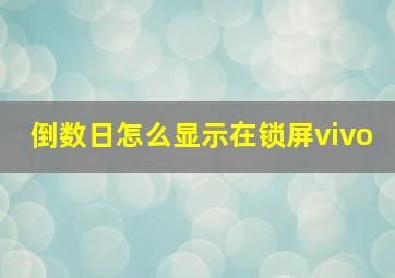 倒数日怎么显示在锁屏vivo