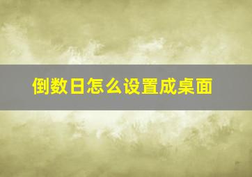 倒数日怎么设置成桌面