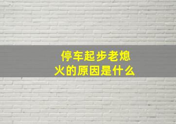 停车起步老熄火的原因是什么