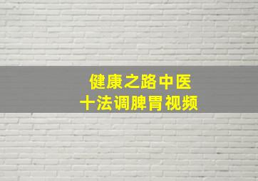 健康之路中医十法调脾胃视频