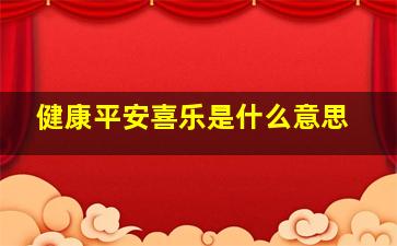 健康平安喜乐是什么意思