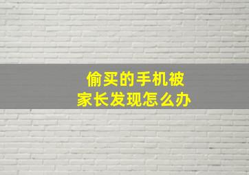 偷买的手机被家长发现怎么办