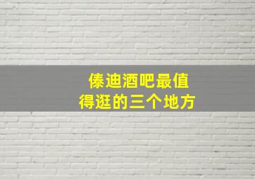 傣迪酒吧最值得逛的三个地方