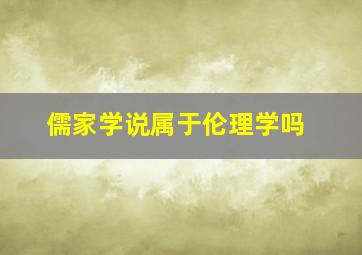 儒家学说属于伦理学吗