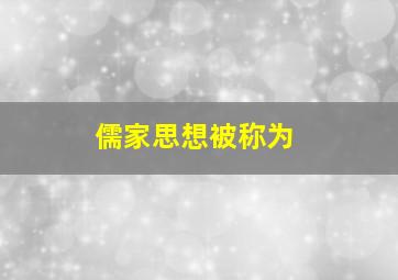 儒家思想被称为