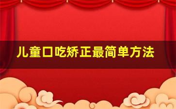 儿童口吃矫正最简单方法