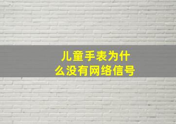 儿童手表为什么没有网络信号