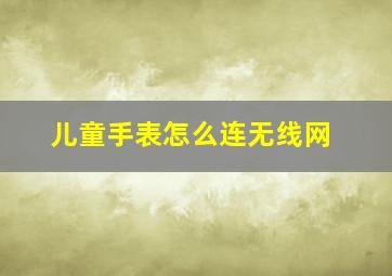 儿童手表怎么连无线网