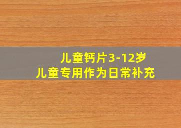 儿童钙片3-12岁儿童专用作为日常补充