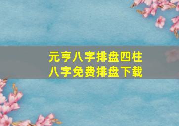 元亨八字排盘四柱八字免费排盘下载