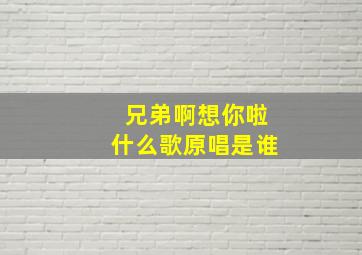 兄弟啊想你啦什么歌原唱是谁