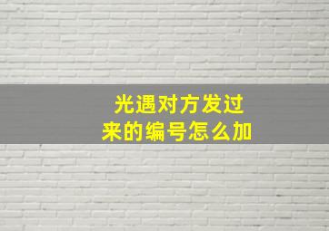 光遇对方发过来的编号怎么加