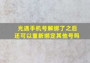 光遇手机号解绑了之后还可以重新绑定其他号吗