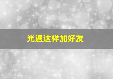 光遇这样加好友