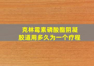 克林霉素磷酸酯阴凝胶道用多久为一个疗程