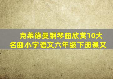 克莱德曼钢琴曲欣赏10大名曲小学语文六年级下册课文