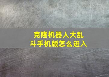 克隆机器人大乱斗手机版怎么进入