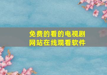 免费的看的电视剧网站在线观看软件